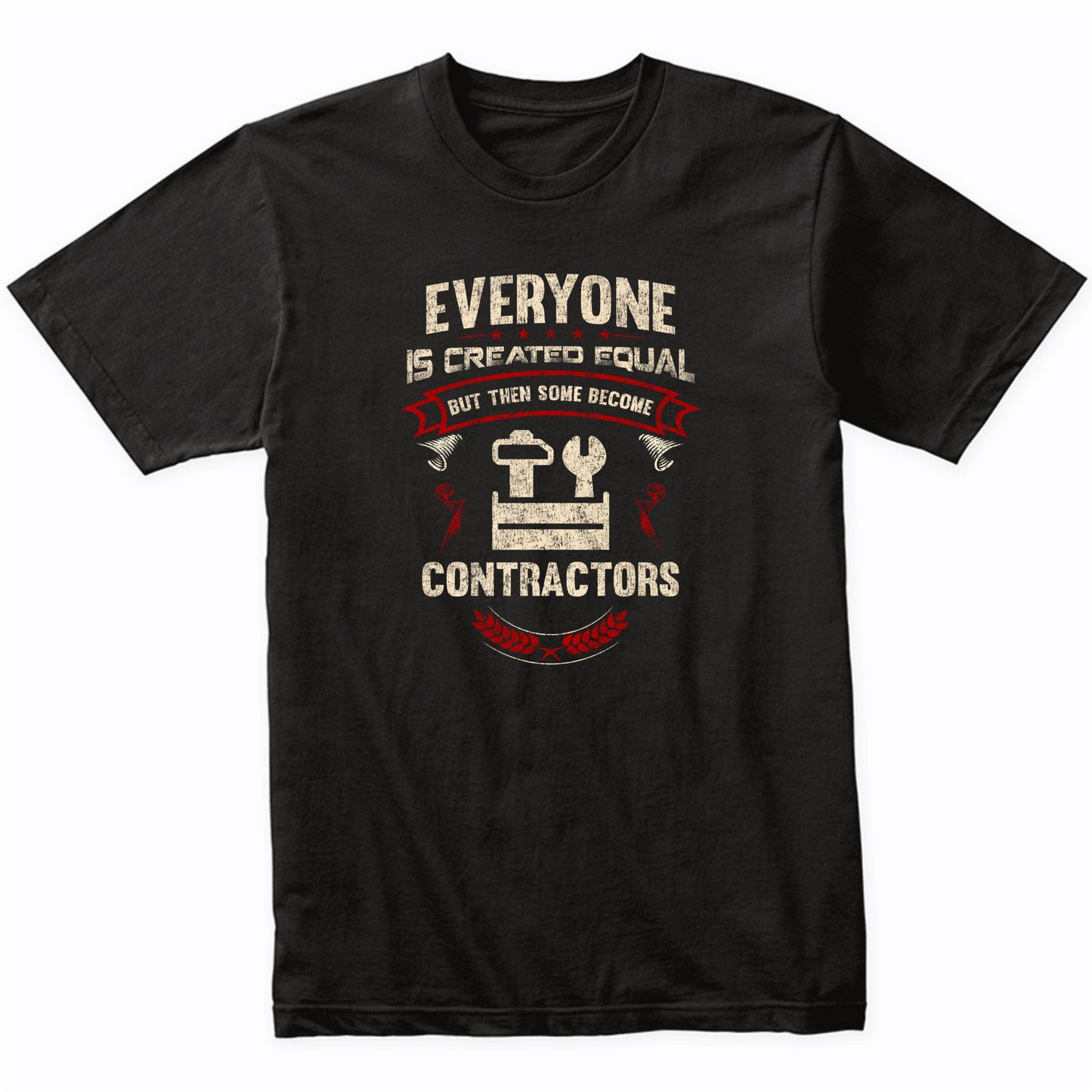 Everyone is Created Equal But Then Some Become Contractors Funny T-Shirt