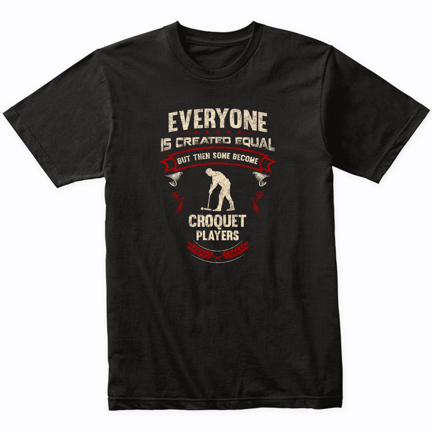 Everyone is Created Equal But Then Some Become Croquet Players Funny T-Shirt