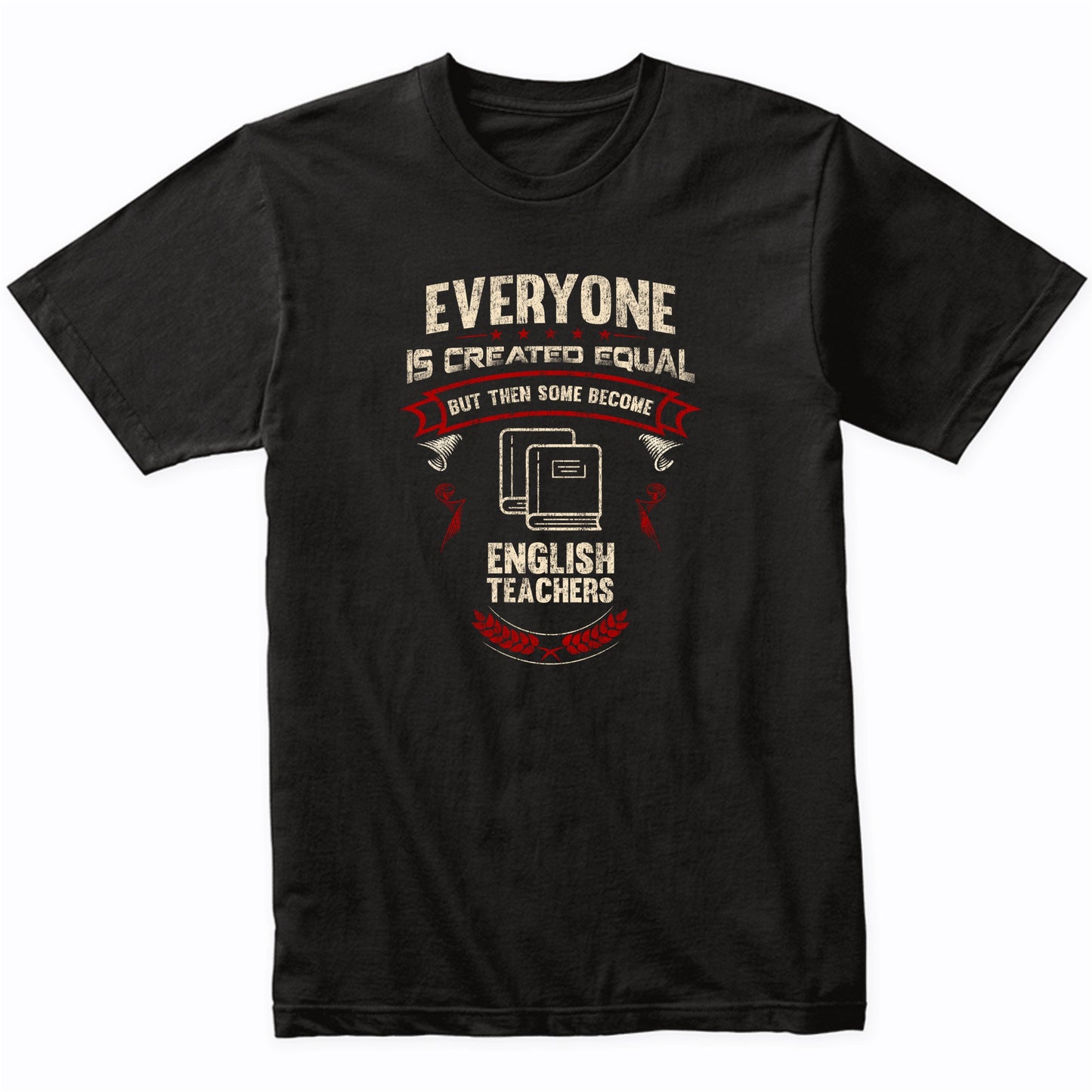 Everyone is Created Equal But Then Some Become English Teachers Funny T-Shirt
