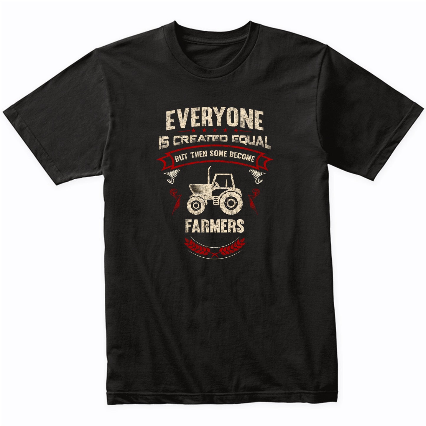 Everyone is Created Equal But Then Some Become Farmers Funny T-Shirt