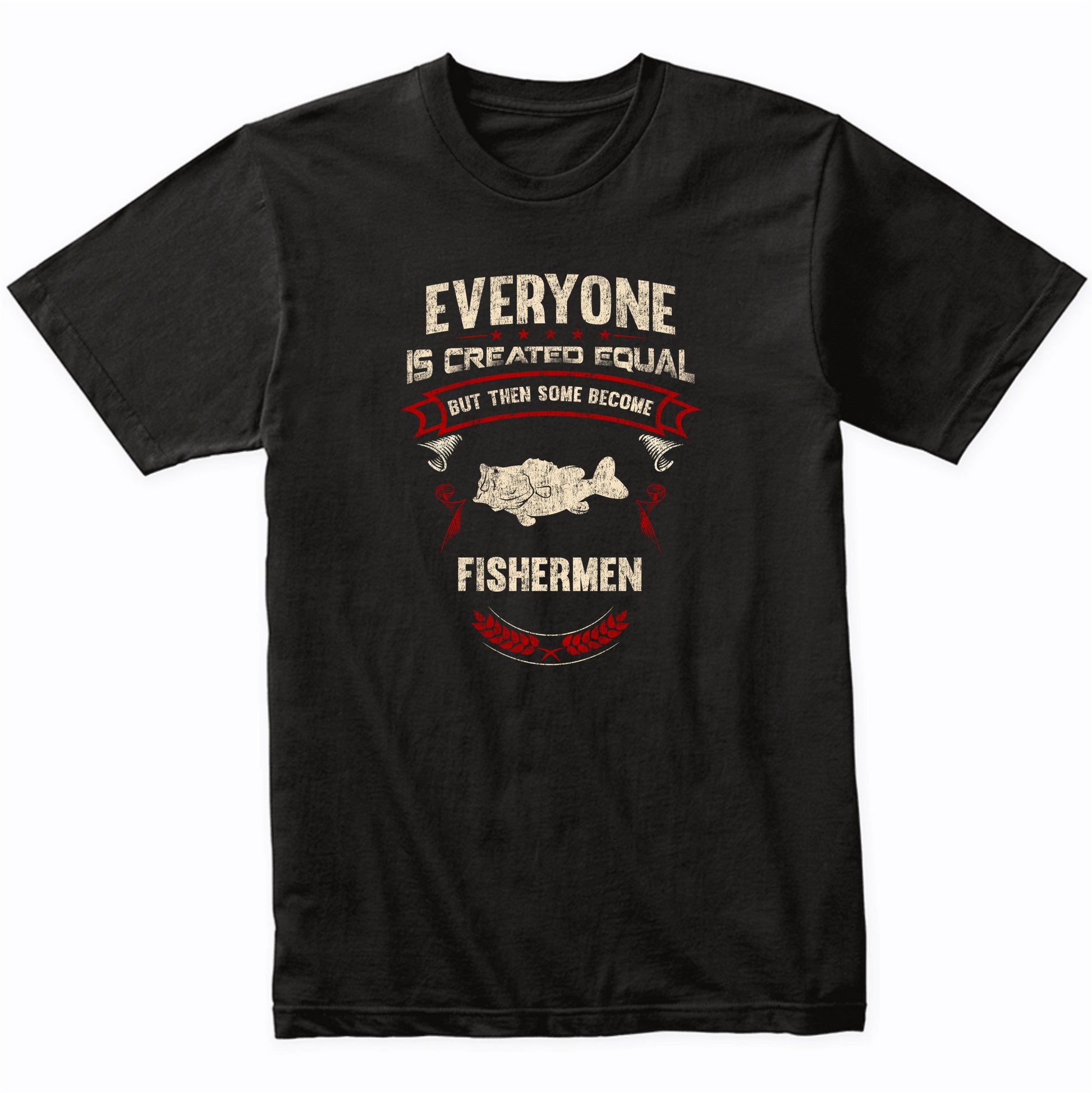 Everyone is Created Equal But Then Some Become Fishermen Funny T-Shirt