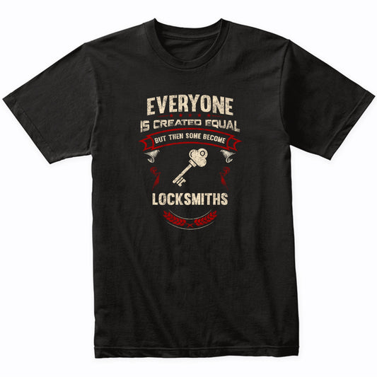 Everyone is Created Equal But Then Some Become Locksmiths Funny T-Shirt
