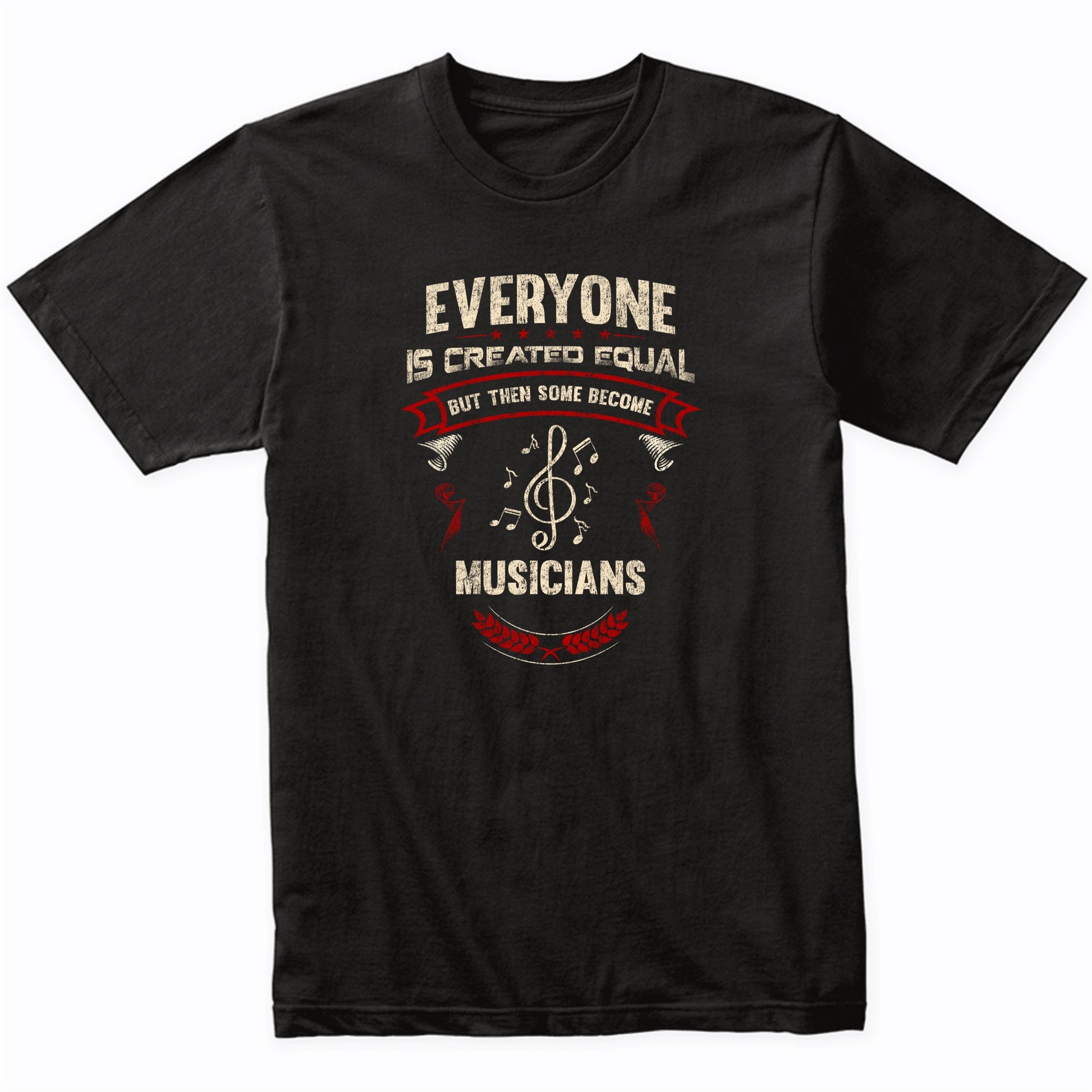 Everyone is Created Equal But Then Some Become Musicians Funny T-Shirt