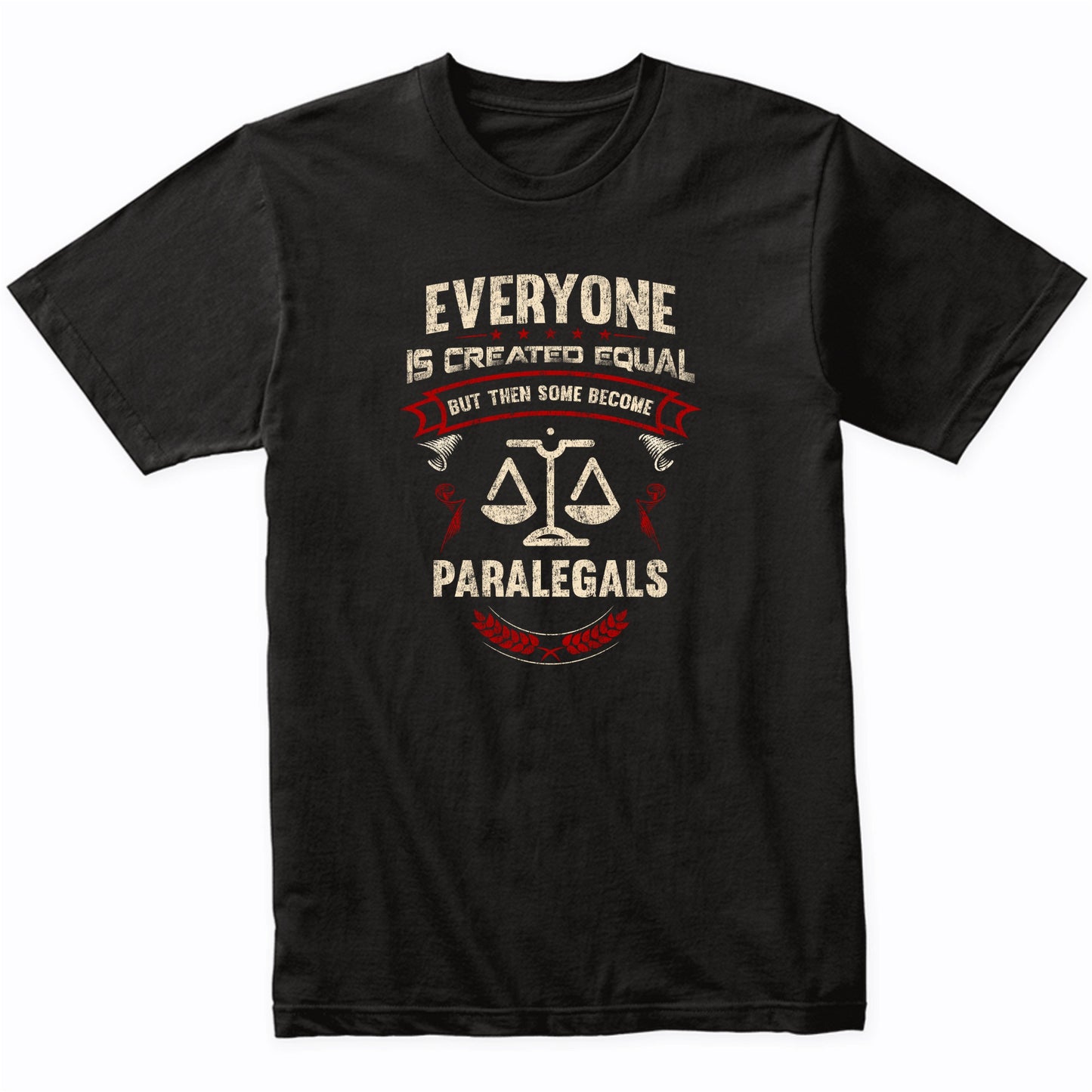 Everyone is Created Equal But Then Some Become Paralegals Funny T-Shirt
