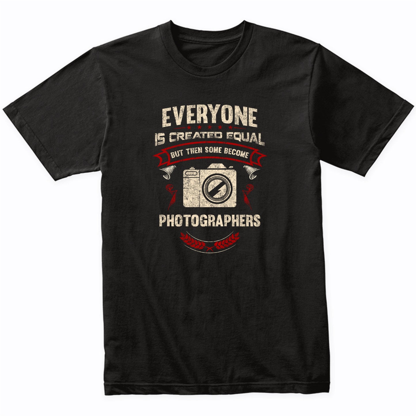 Everyone is Created Equal But Then Some Become Photographers Funny T-Shirt
