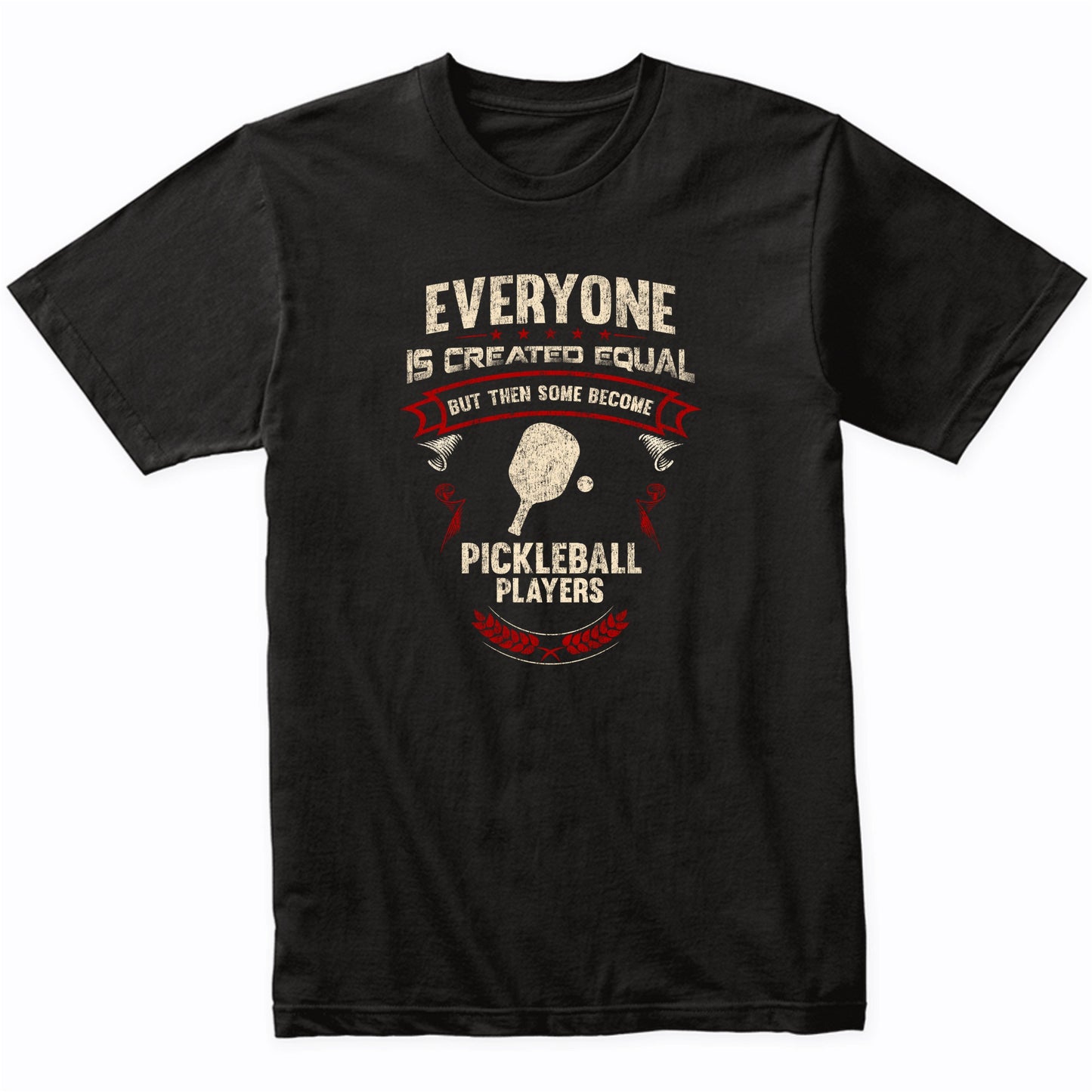 Everyone is Created Equal But Then Some Become Pickleball Players Funny T-Shirt