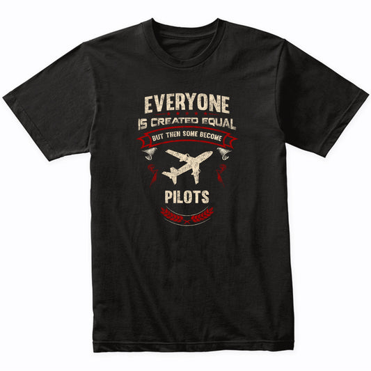 Everyone is Created Equal But Then Some Become Pilots Funny T-Shirt