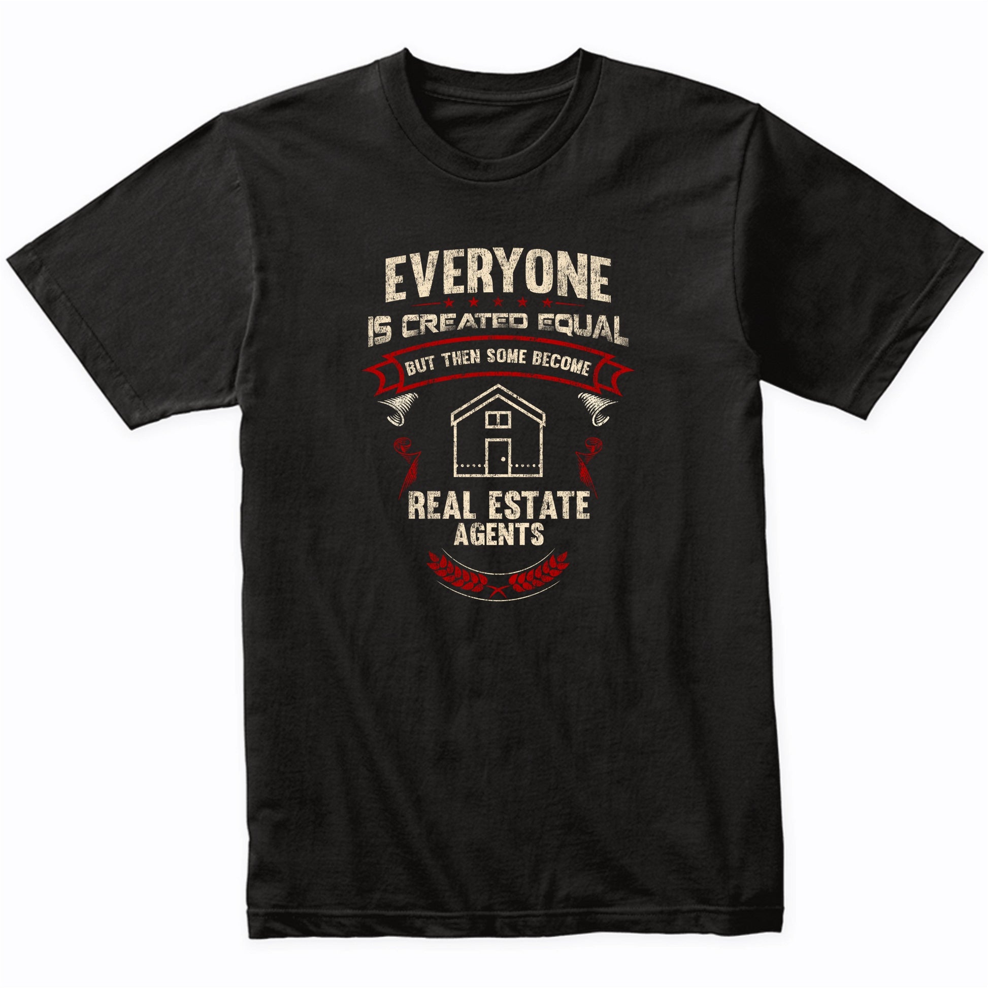 Everyone is Created Equal But Then Some Become Real Estate Agents Funny T-Shirt