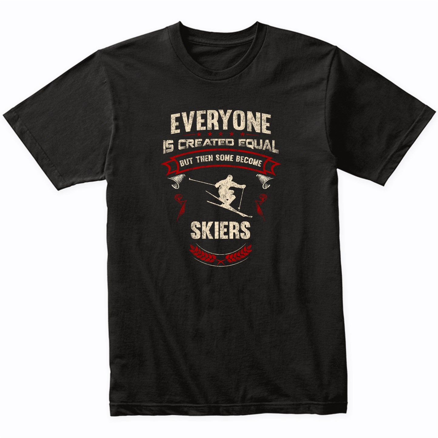 Everyone is Created Equal But Then Some Become Skiers Funny T-Shirt