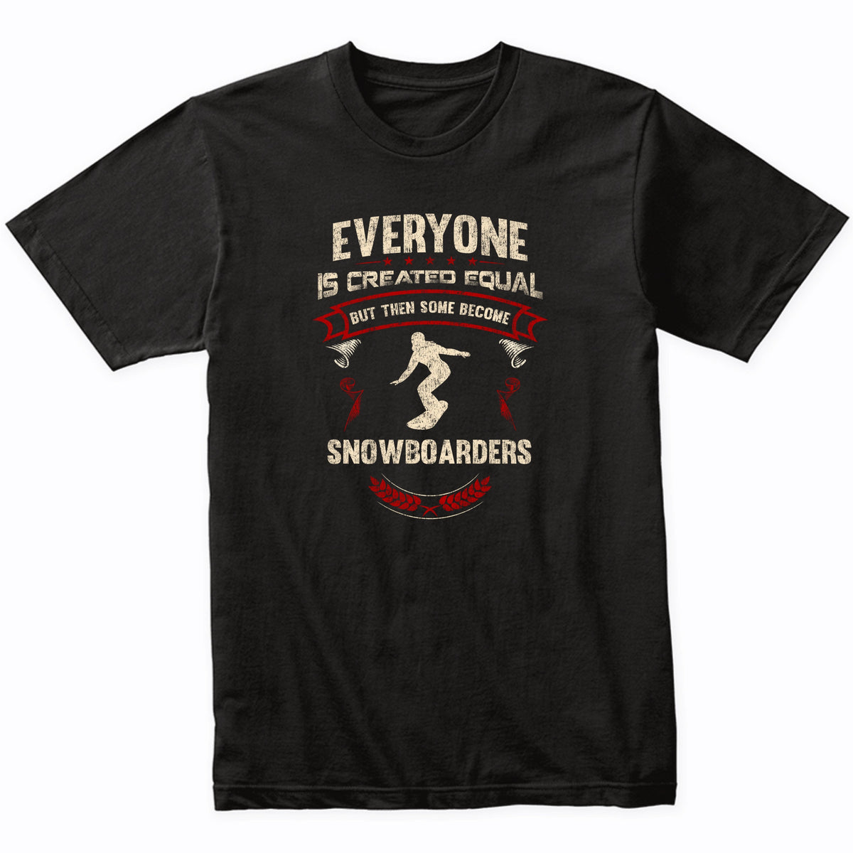 Everyone is Created Equal But Then Some Become Snowboarders Funny T-Shirt