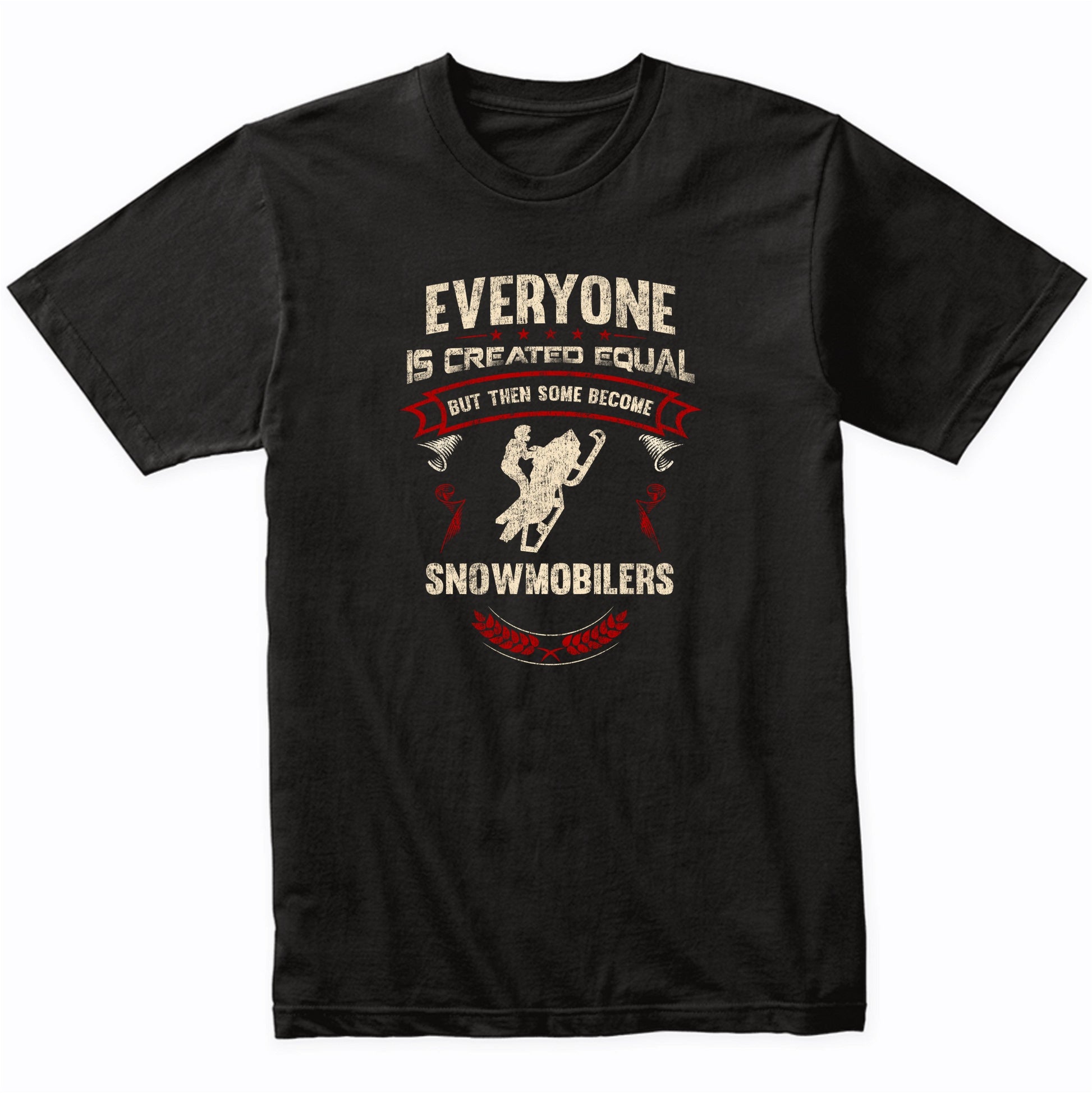 Everyone is Created Equal But Then Some Become Snowmobilers Funny T-Shirt