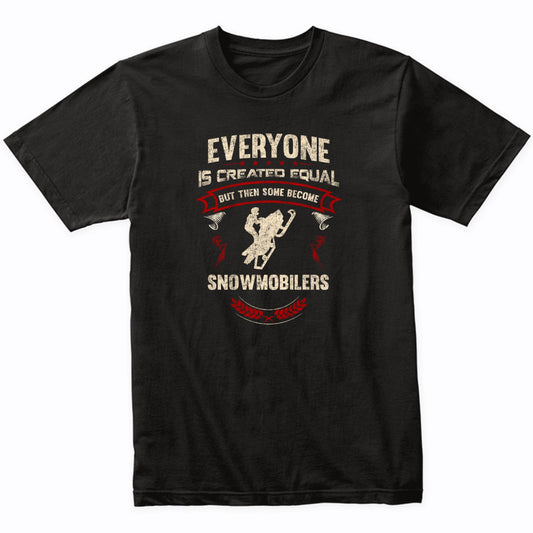 Everyone is Created Equal But Then Some Become Snowmobilers Funny T-Shirt