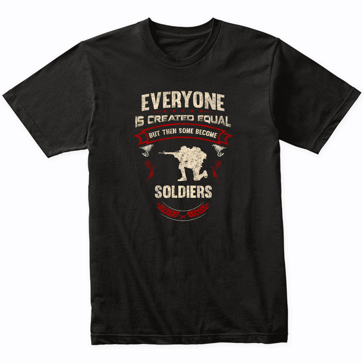 Everyone is Created Equal But Then Some Become Soldiers Funny T-Shirt