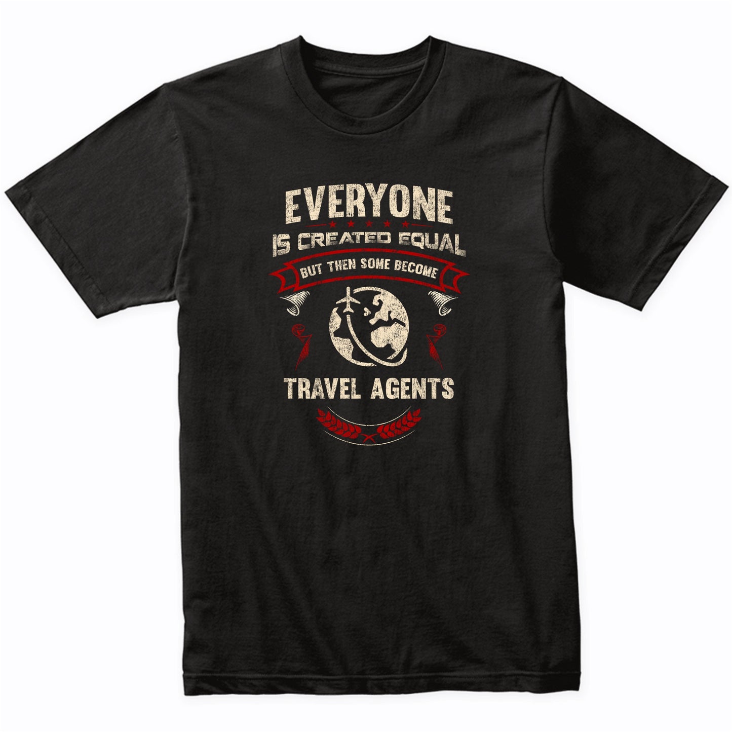 Everyone is Created Equal But Then Some Become Travel Agents Funny T-Shirt