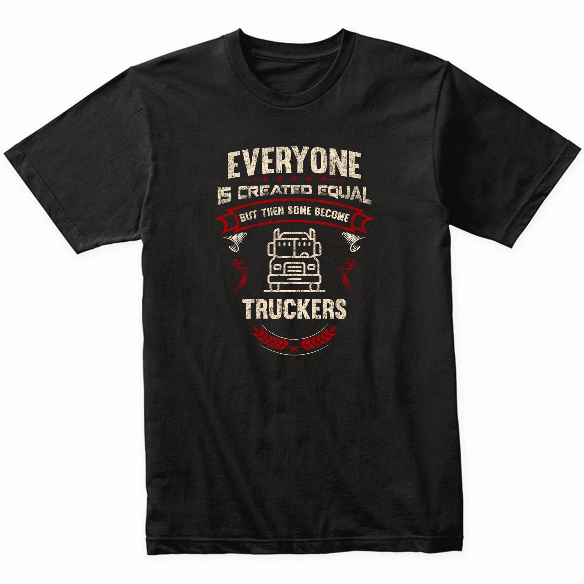Everyone is Created Equal But Then Some Become Truckers Funny T-Shirt