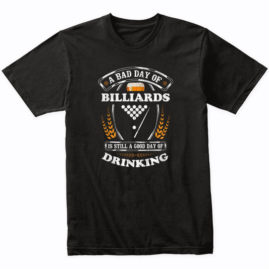 A Bad Day of Billiards Is Still a Good Day of Drinking Funny T-Shirt