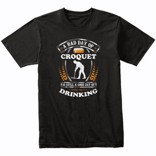A Bad Day of Croquet Is Still a Good Day of Drinking Funny T-Shirt