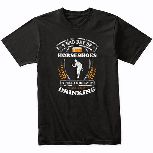 A Bad Day of Horseshoes Is Still a Good Day of Drinking Funny T-Shirt