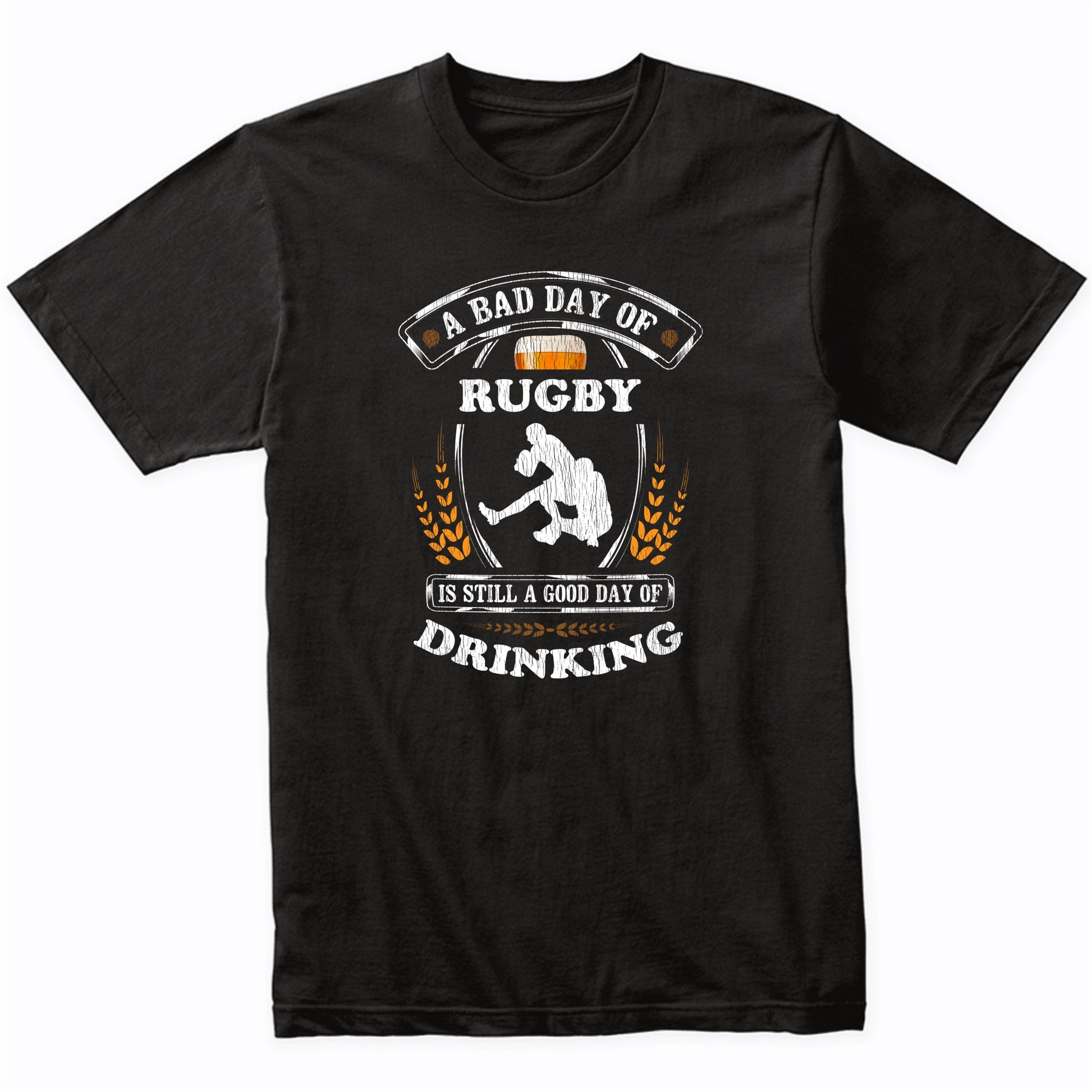 A Bad Day of Rugby Is Still a Good Day of Drinking Funny T-Shirt