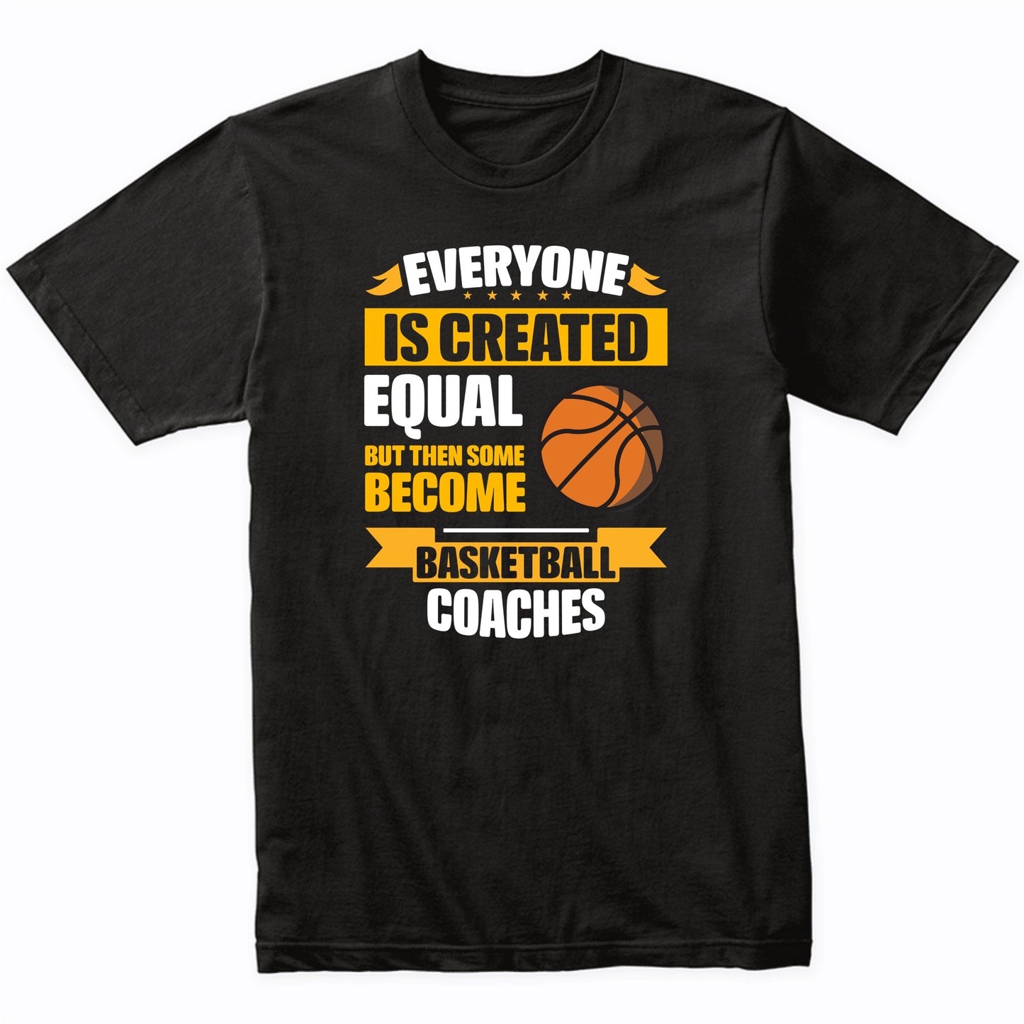 Everyone Is Created Equal But Some Become Basketball Coaches Funny T-Shirt