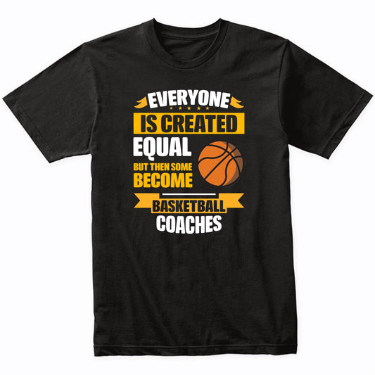 Everyone Is Created Equal But Some Become Basketball Coaches Funny T-Shirt