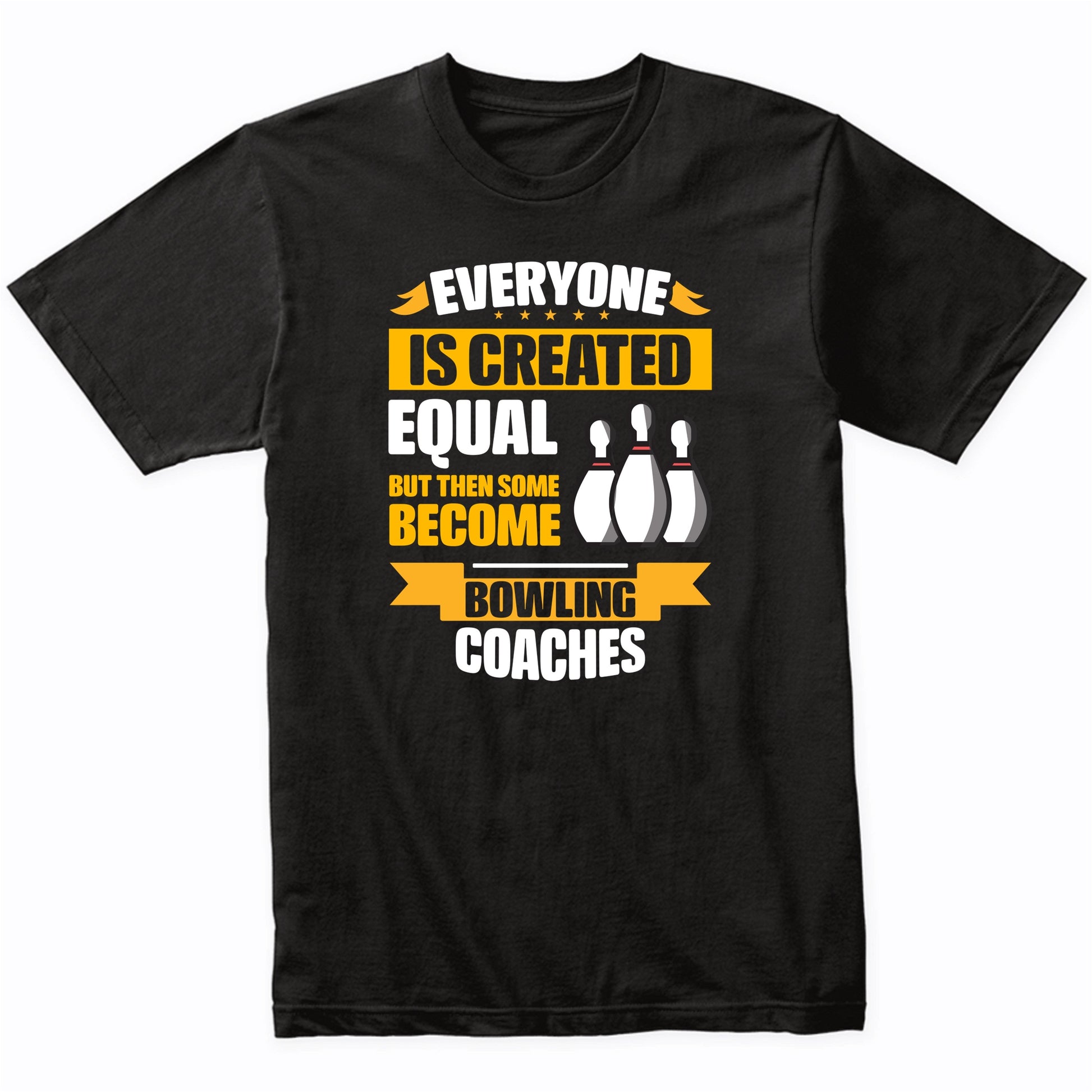 Everyone Is Created Equal Then Some Become Bowling Coaches Funny T-Shirt