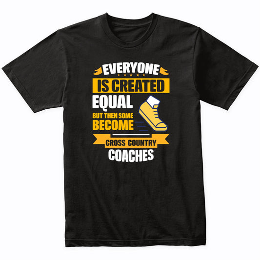 Everyone Is Created Equal Some Become Cross Country Coaches Funny T-Shirt