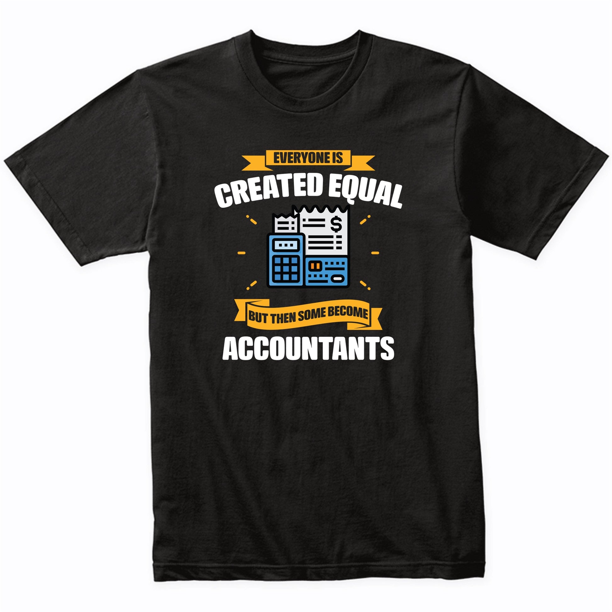 Everyone Is Created Equal But Then Some Become Accountants Funny T-Shirt