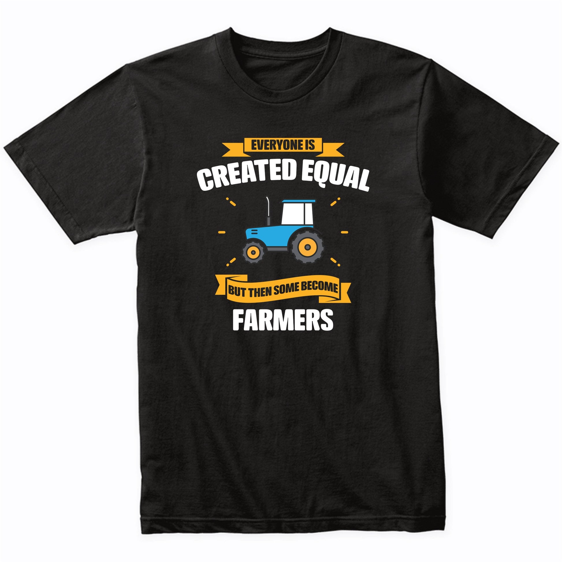 Everyone Is Created Equal But Then Some Become Farmers Funny T-Shirt