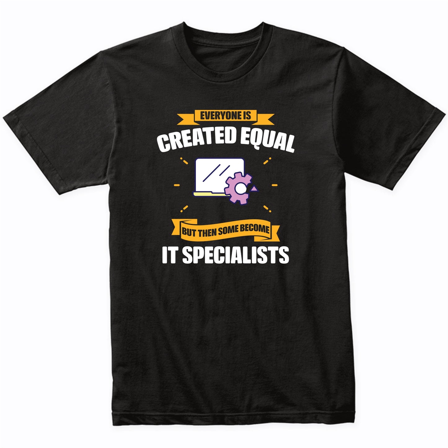 Everyone Is Created Equal But Then Some Become IT Specialists Funny T-Shirt