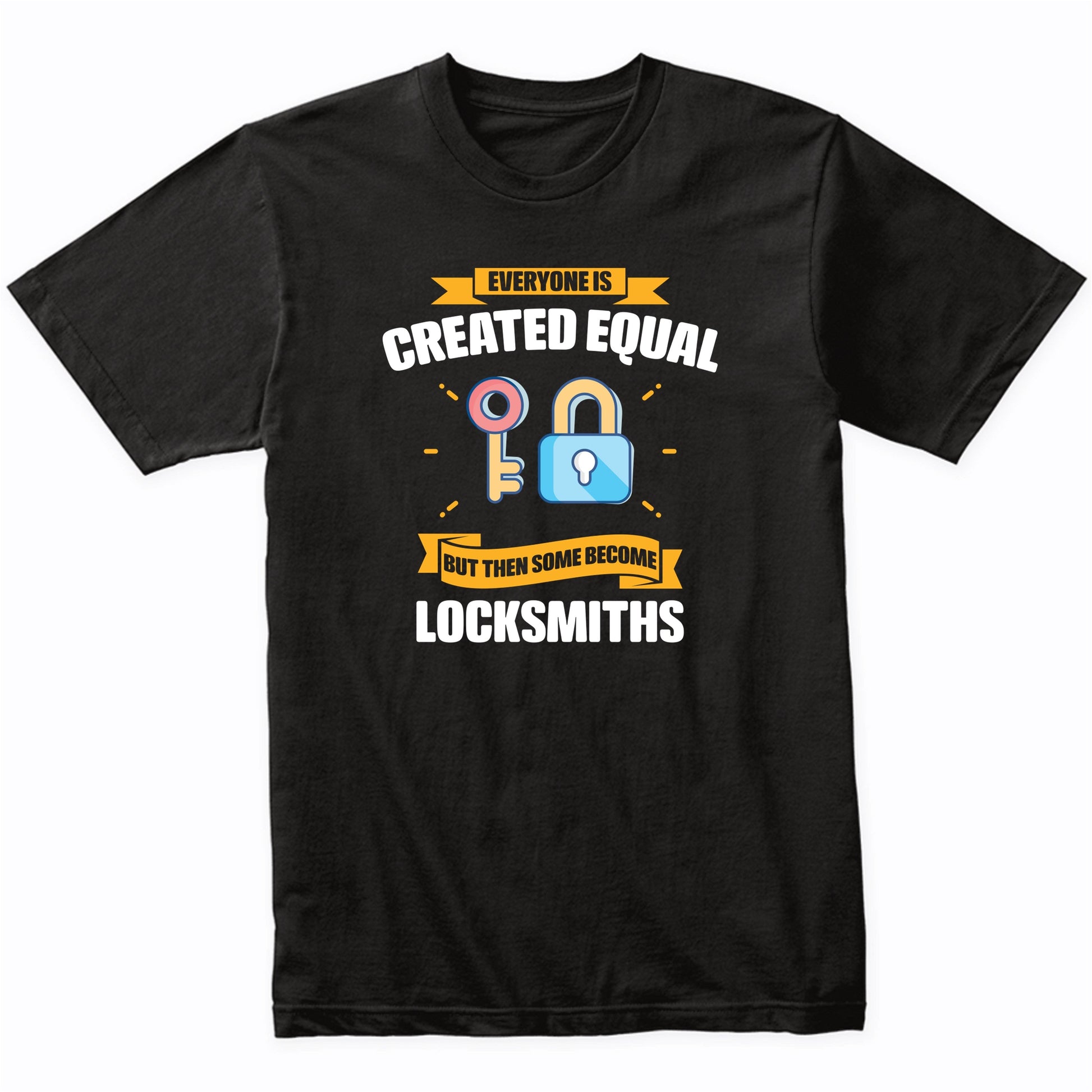 Everyone Is Created Equal But Then Some Become Locksmiths Funny T-Shirt