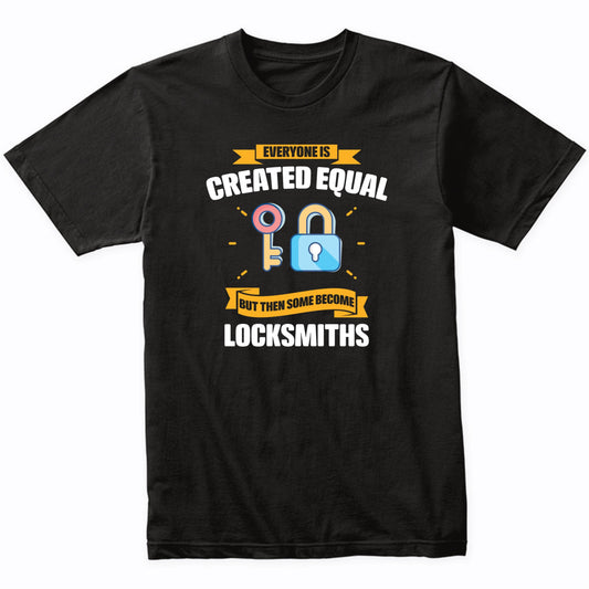 Everyone Is Created Equal But Then Some Become Locksmiths Funny T-Shirt