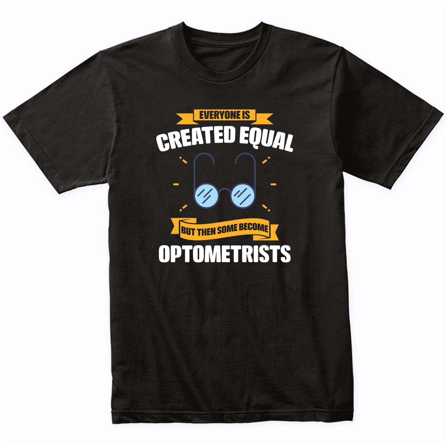 Everyone Is Created Equal But Then Some Become Optometrists Funny T-Shirt
