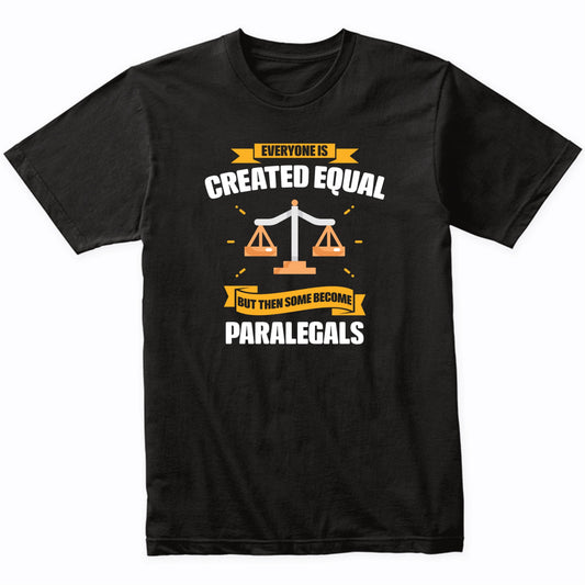 Everyone Is Created Equal But Then Some Become Paralegals Funny T-Shirt
