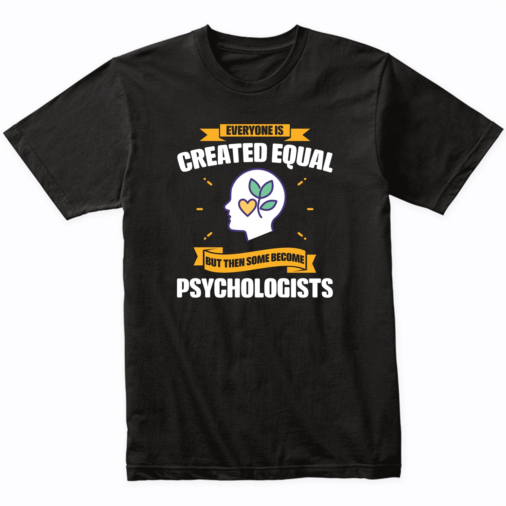 Everyone Is Created Equal But Then Some Become Psychologists Funny T-Shirt