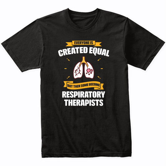 Everyone Is Created Equal But Then Some Become Respiratory Therapists Funny T-Shirt