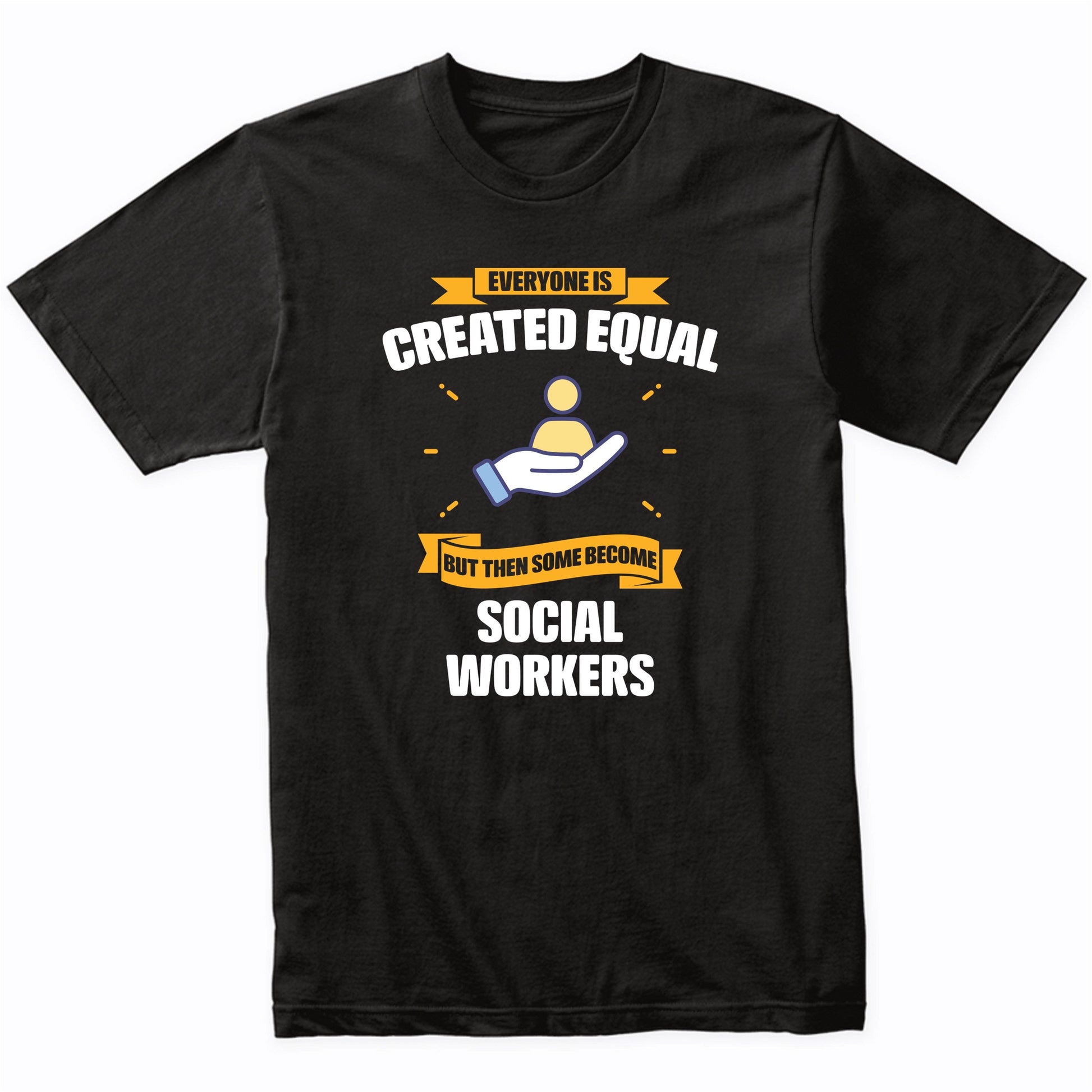 Everyone Is Created Equal But Then Some Become Social Workers Funny T-Shirt