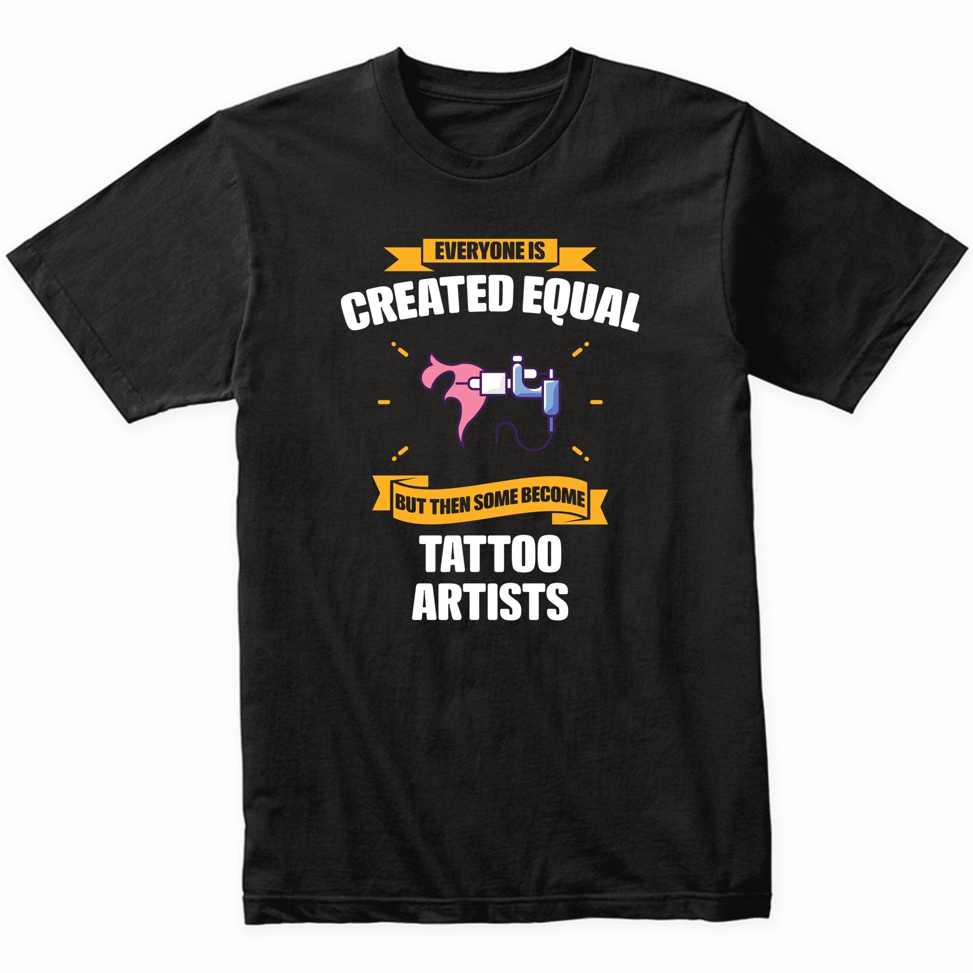Everyone Is Created Equal But Then Some Become Tattoo Artists Funny T-Shirt