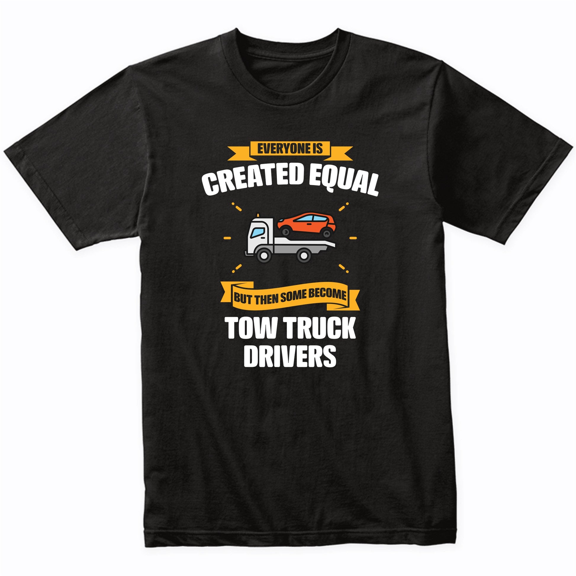 Everyone Is Created Equal But Then Some Become Tow Truck Drivers Funny T-Shirt