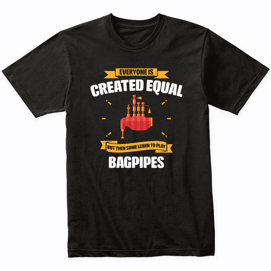 Everyone Is Created Equal But Then Some Learn To Play Bagpipes Funny T-Shirt