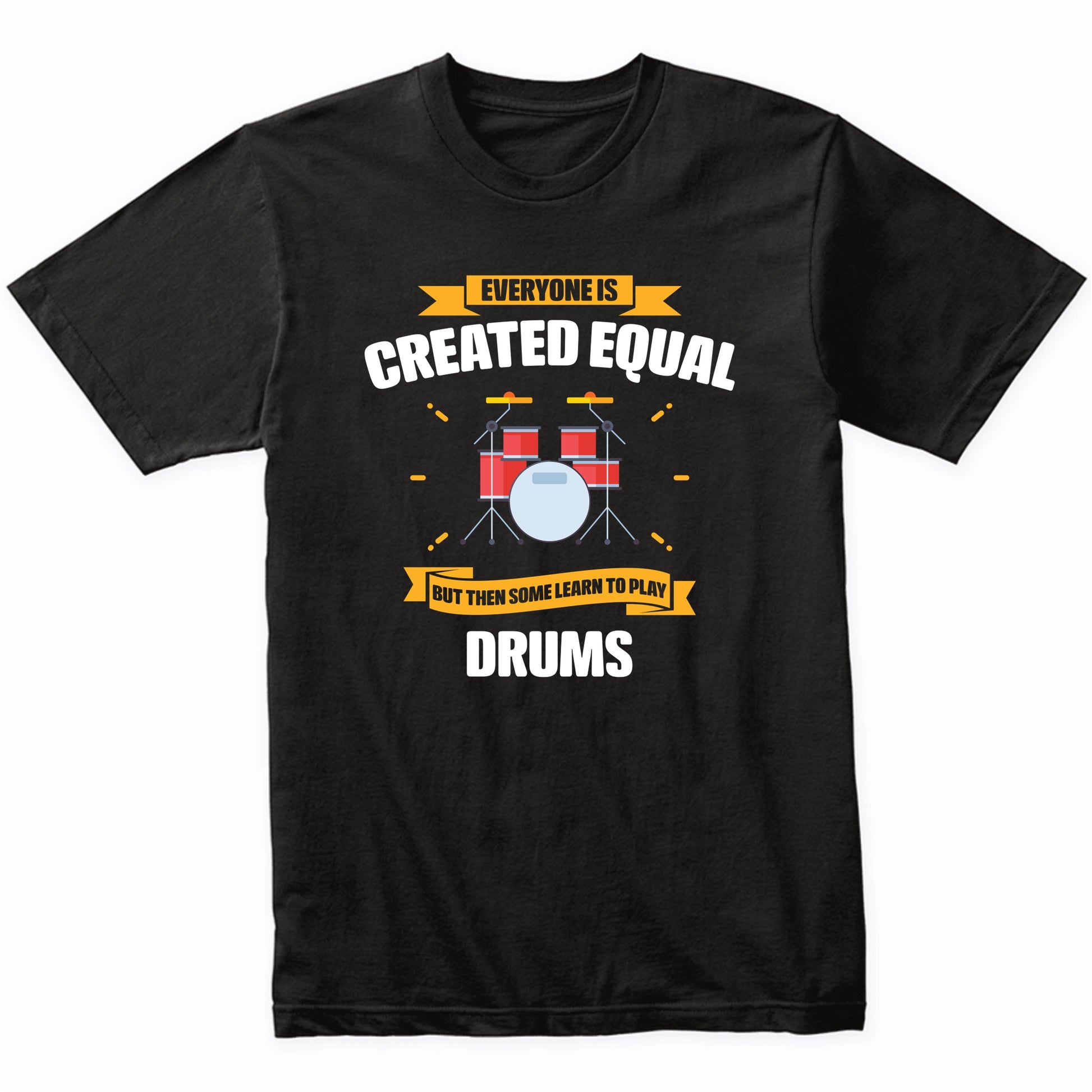 Everyone Is Created Equal But Then Some Learn To Play Drums Funny T-Shirt