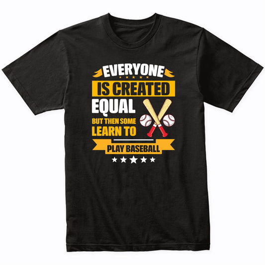 Everyone Is Created Equal But Then Some Learn To Play Baseball Funny T-Shirt