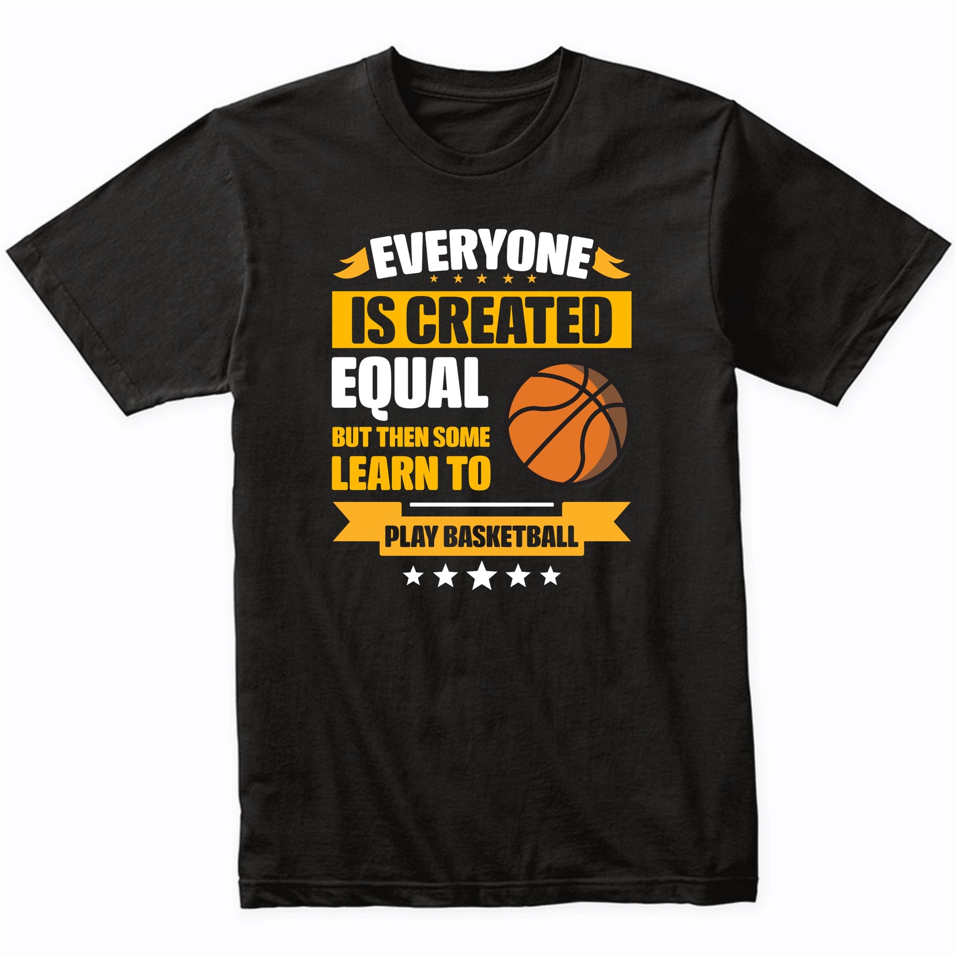 Everyone Is Created Equal But Then Some Learn To Play Basketball Funny T-Shirt