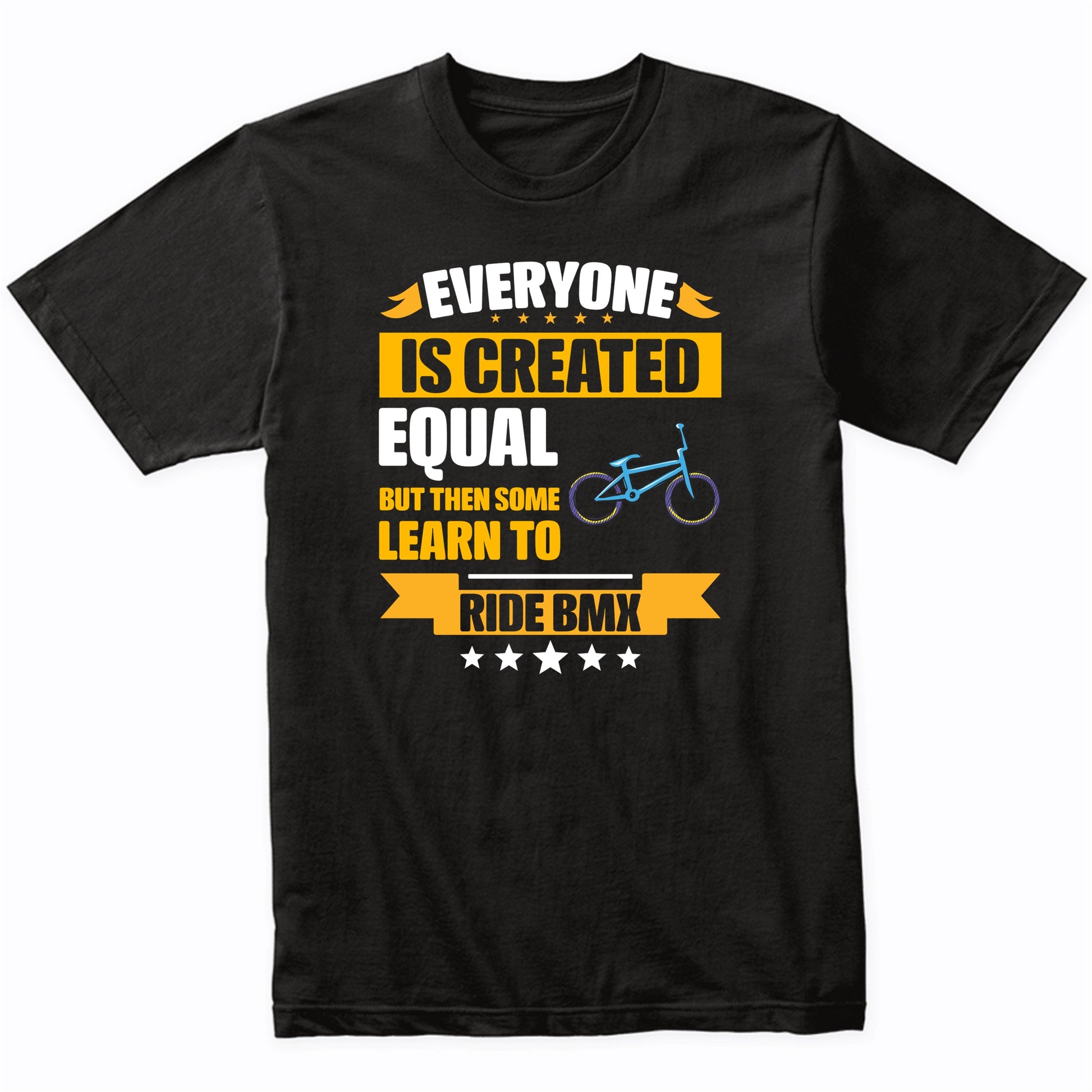 Everyone Is Created Equal But Then Some Learn To Ride BMX Funny T-Shirt