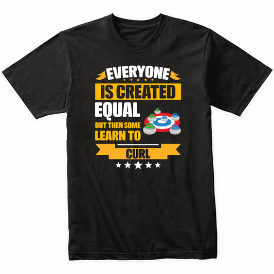 Everyone Is Created Equal But Then Some Learn To Curl Funny T-Shirt