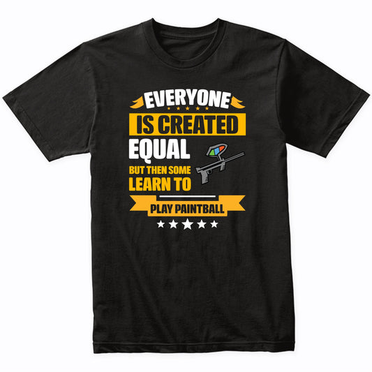 Everyone Is Created Equal But Then Some Learn To Play Paintball Funny T-Shirt