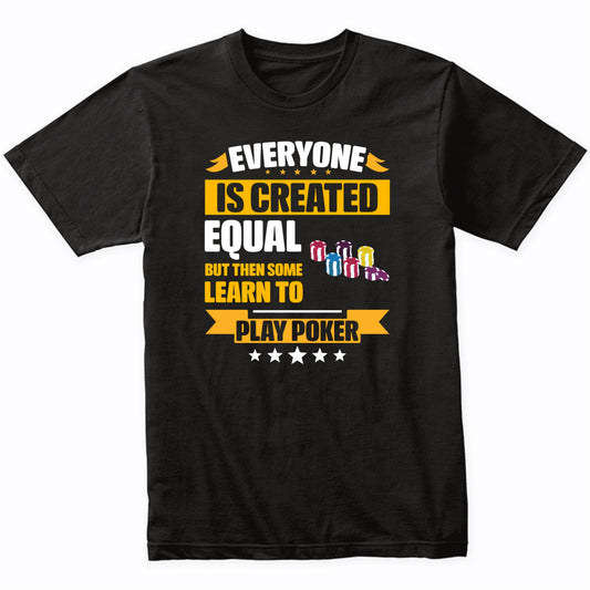 Everyone Is Created Equal But Then Some Learn To Play Poker Funny T-Shirt