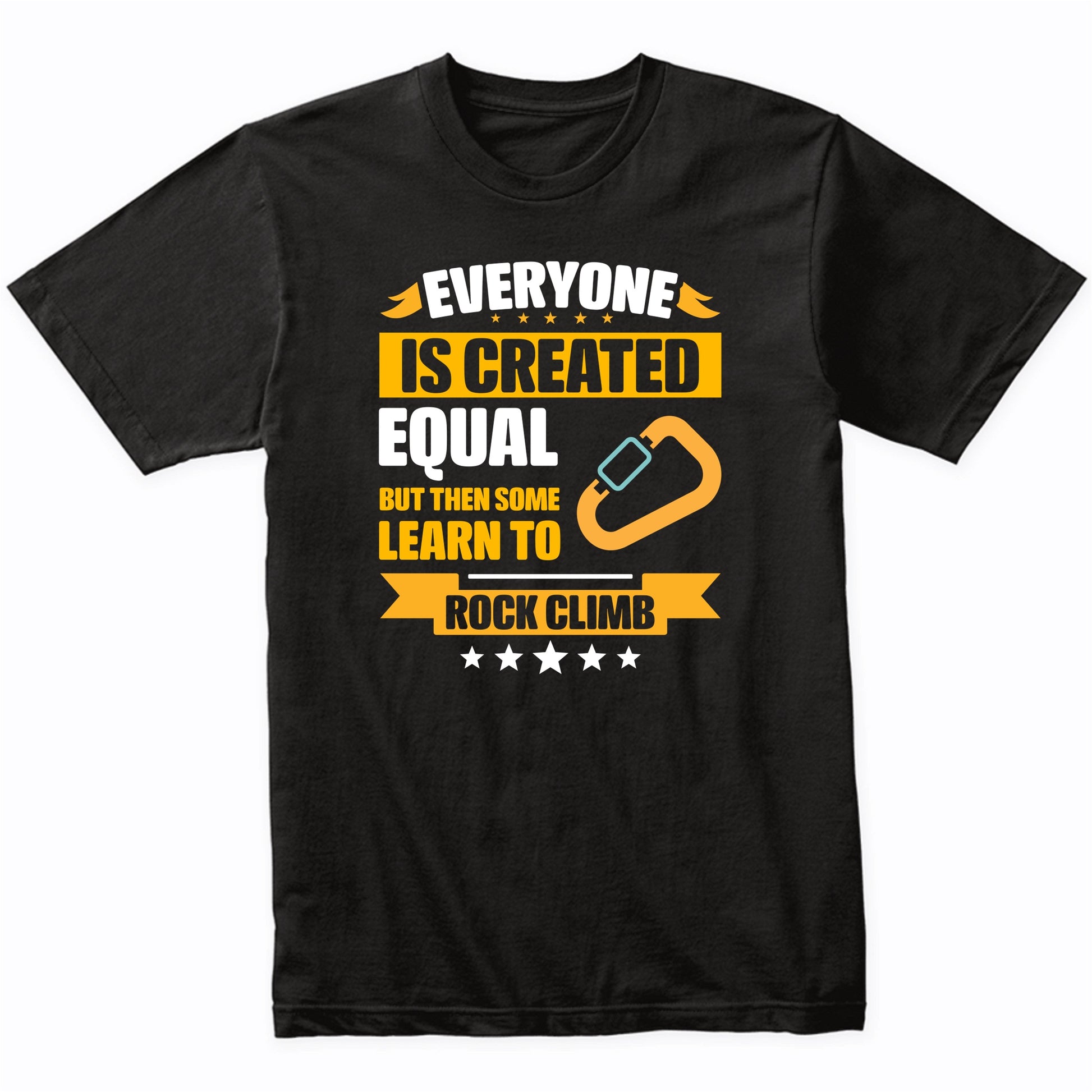 Everyone Is Created Equal But Then Some Learn To Rock Climb Funny T-Shirt