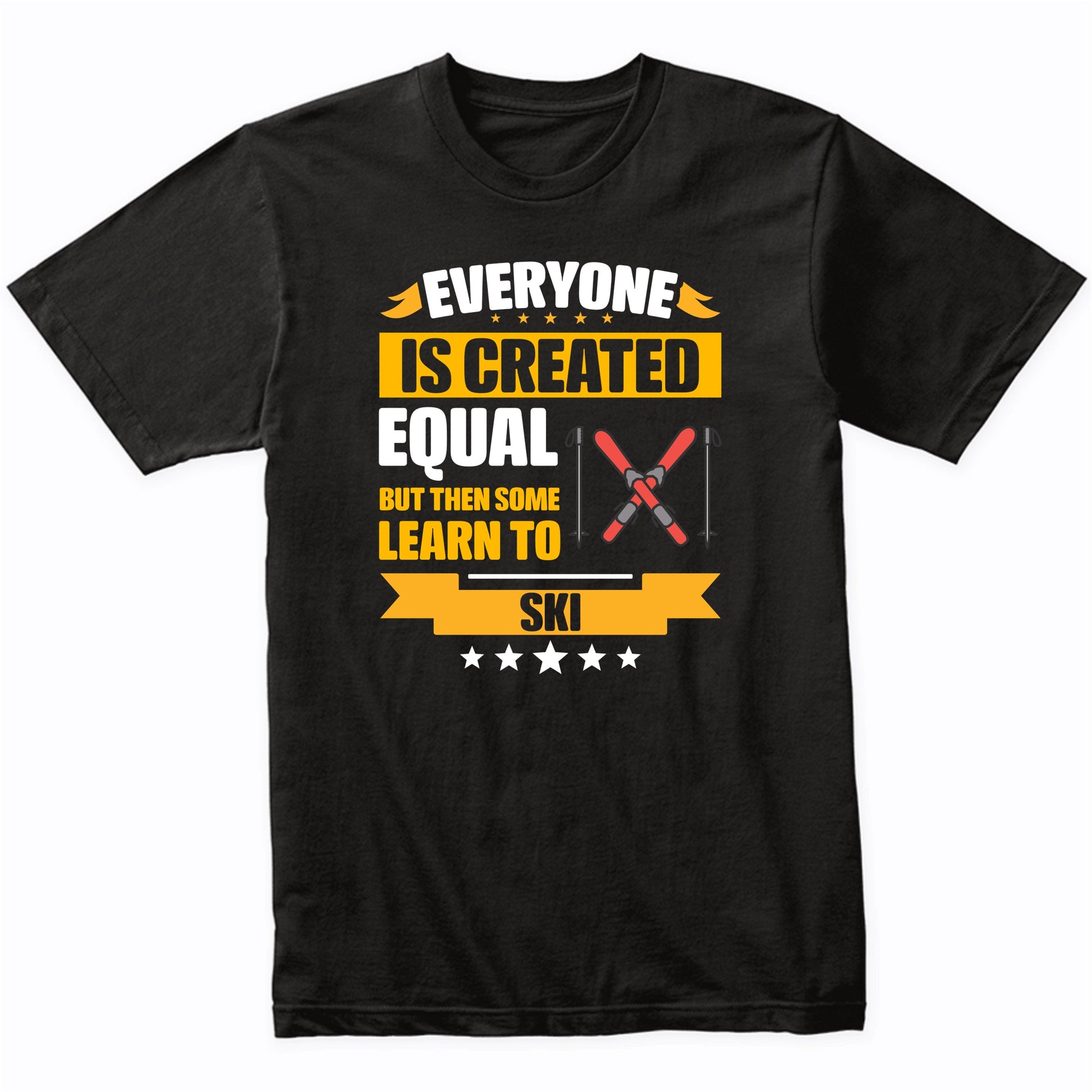 Everyone Is Created Equal But Then Some Learn To Ski Funny T-Shirt