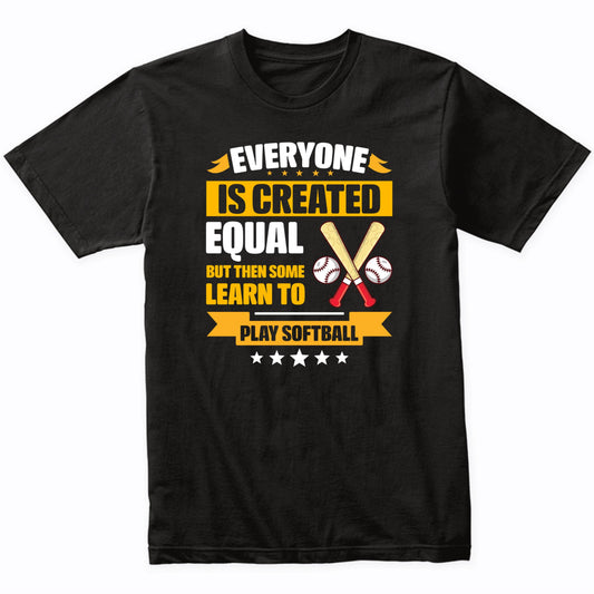 Everyone Is Created Equal But Then Some Learn To Play Softball Funny T-Shirt